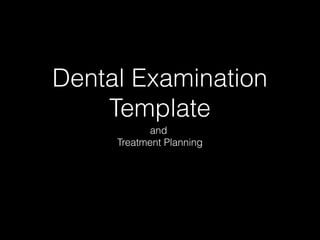 Dental Examination
Template
and
Treatment Planning

 