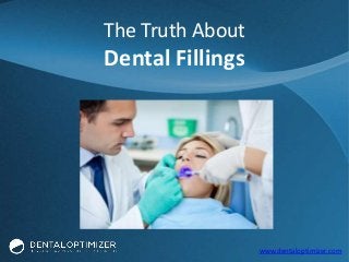 www.dentaloptimizer.com
The Truth About
Dental Fillings
 