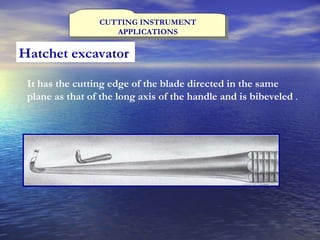 CUTTING INSTRUMENT APPLICATIONS It has the cutting edge of the blade directed in the same plane as that of the long axis of the handle and is bibeveled  . Hatchet excavator   
