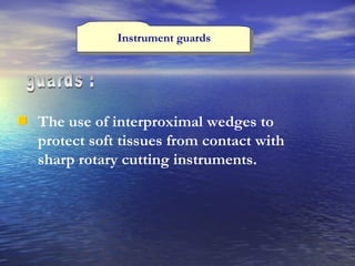Instrument guards guards : The use of interproximal wedges to protect soft tissues from contact with sharp rotary cutting instruments. 