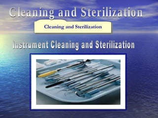Cleaning and Sterilization Instrument Cleaning and Sterilization Cleaning and Sterilization 