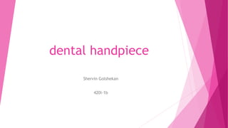 dental handpiece
Shervin Golshekan
420i-1b
 
