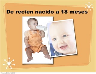 De recien nacido a 18 meses




Thursday, October 15, 2009
 