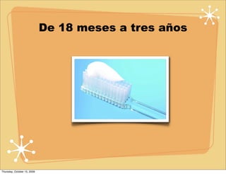 De 18 meses a tres años




Thursday, October 15, 2009
 
