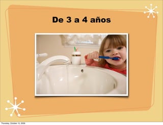 De 3 a 4 años




Thursday, October 15, 2009
 