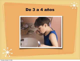 De 3 a 4 años




Thursday, October 15, 2009
 