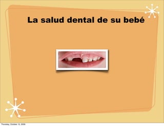 La salud dental de su bebé




Thursday, October 15, 2009
 