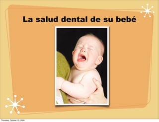 La salud dental de su bebé




Thursday, October 15, 2009
 