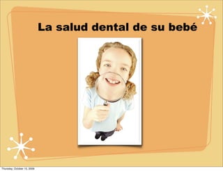 La salud dental de su bebé




Thursday, October 15, 2009
 