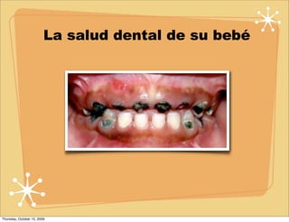 La salud dental de su bebé




Thursday, October 15, 2009
 