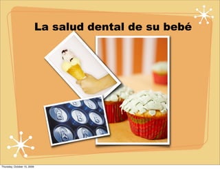 La salud dental de su bebé




Thursday, October 15, 2009
 