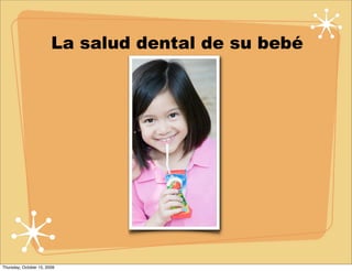 La salud dental de su bebé




Thursday, October 15, 2009
 