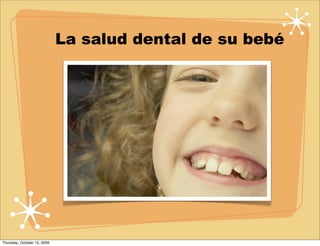 La salud dental de su bebé




Thursday, October 15, 2009
 
