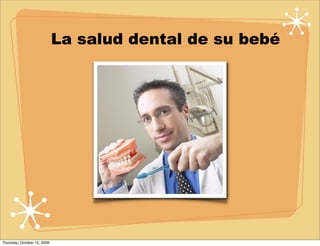 La salud dental de su bebé




Thursday, October 15, 2009
 