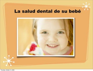 La salud dental de su bebé




Thursday, October 15, 2009
 