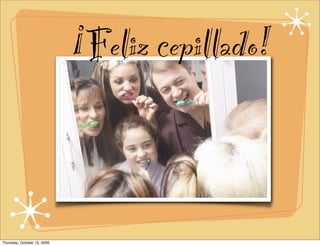 ¡Feliz cepillado!



Thursday, October 15, 2009
 