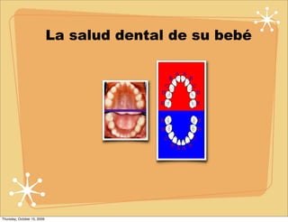 La salud dental de su bebé




Thursday, October 15, 2009
 