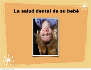 La salud dental de su bebé




Thursday, October 15, 2009
 