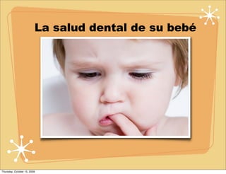 La salud dental de su bebé




Thursday, October 15, 2009
 