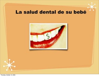 La salud dental de su bebé




Thursday, October 15, 2009
 