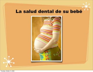 La salud dental de su bebé




Thursday, October 15, 2009
 