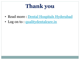 Thank you
• Read more : Dental Hospitals Hyderabad
• Log on to : qualitydentalcare.in
 
