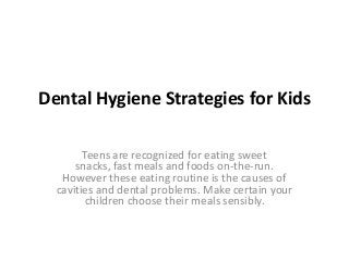 Dental Hygiene Strategies for Kids

        Teens are recognized for eating sweet
      snacks, fast meals and foods on-th...