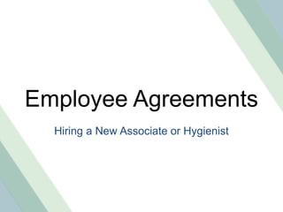 Employee Agreements
Hiring a New Associate or Hygienist
 