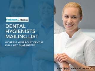 DENTAL
HYGIENISTS
MAILING LIST
INCREASE YOUR ROI BY DENTIST
EMAIL LIST, GUARANTEED
www.healthcaremailing.com
 