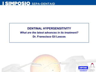 DENTINAL HYPERSENSITIVITY What are the latest advances in its treatment? Dr. Franscisco Gil Loscos 