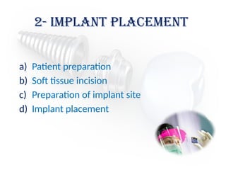 2- implant placement
a) Patient preparation
b) Soft tissue incision
c) Preparation of implant site
d) Implant placement
 