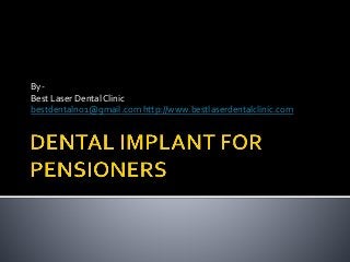 By-
Best Laser Dental Clinic
bestdentalno1@gmail.com http://www.bestlaserdentalclinic.com
 