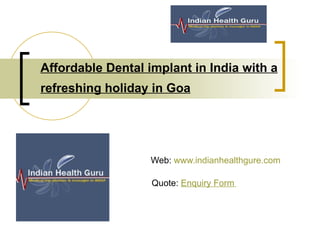 Affordable Dental implant in India with a refreshing holiday in Goa   Web:  www.indianhealthgure.com   Quote:  Enquiry Form   
