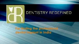 For finding the professional
dental implant in India

 