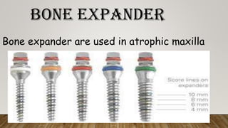 BONE EXPANDER
Bone expander are used in atrophic maxilla
 