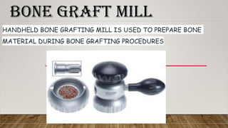 BONE GRAFT MILL
HANDHELD BONE GRAFTING MILL IS USED TO PREPARE BONE
MATERIAL DURING BONE GRAFTING PROCEDURES
 