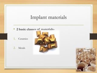 Implant materials
• 2 basic classes of materials-
1. Ceramics
2. Metals
 
