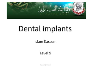 Dental implants
    Islam Kassem

      Level 9

       ikassem@dr.com
 