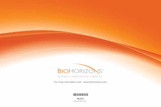For more information visit: www.biohorizons.com
*ML0131*
ML0131
REV B APR 2011
 