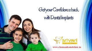 GetyourConfidenceback
withDentalImplants
www.chennaidentalclinic.in
 