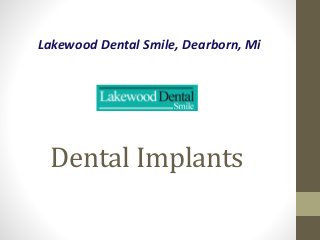 Dental Implants
Lakewood Dental Smile, Dearborn, Mi
 