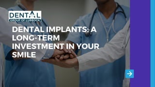 DENTAL IMPLANTS: A
LONG-TERM
INVESTMENT IN YOUR
SMILE
 