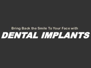 Bring Back the Smile To Your Face with

DENTAL IMPLANTS
 