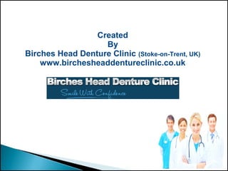 Created
By
Birches Head Denture Clinic (Stoke-on-Trent, UK)
www.birchesheaddentureclinic.co.uk
 
