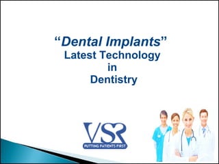 “Dental Implants”
Latest Technology
in
Dentistry
 