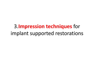 3.Impression techniques for
implant supported restorations
 