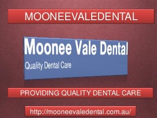 MOONEEVALEDENTAL




PROVIDING QUALITY DENTAL CARE

  http://mooneevaledental.com.au/
 