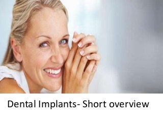 Dental Implants- Short overview
 