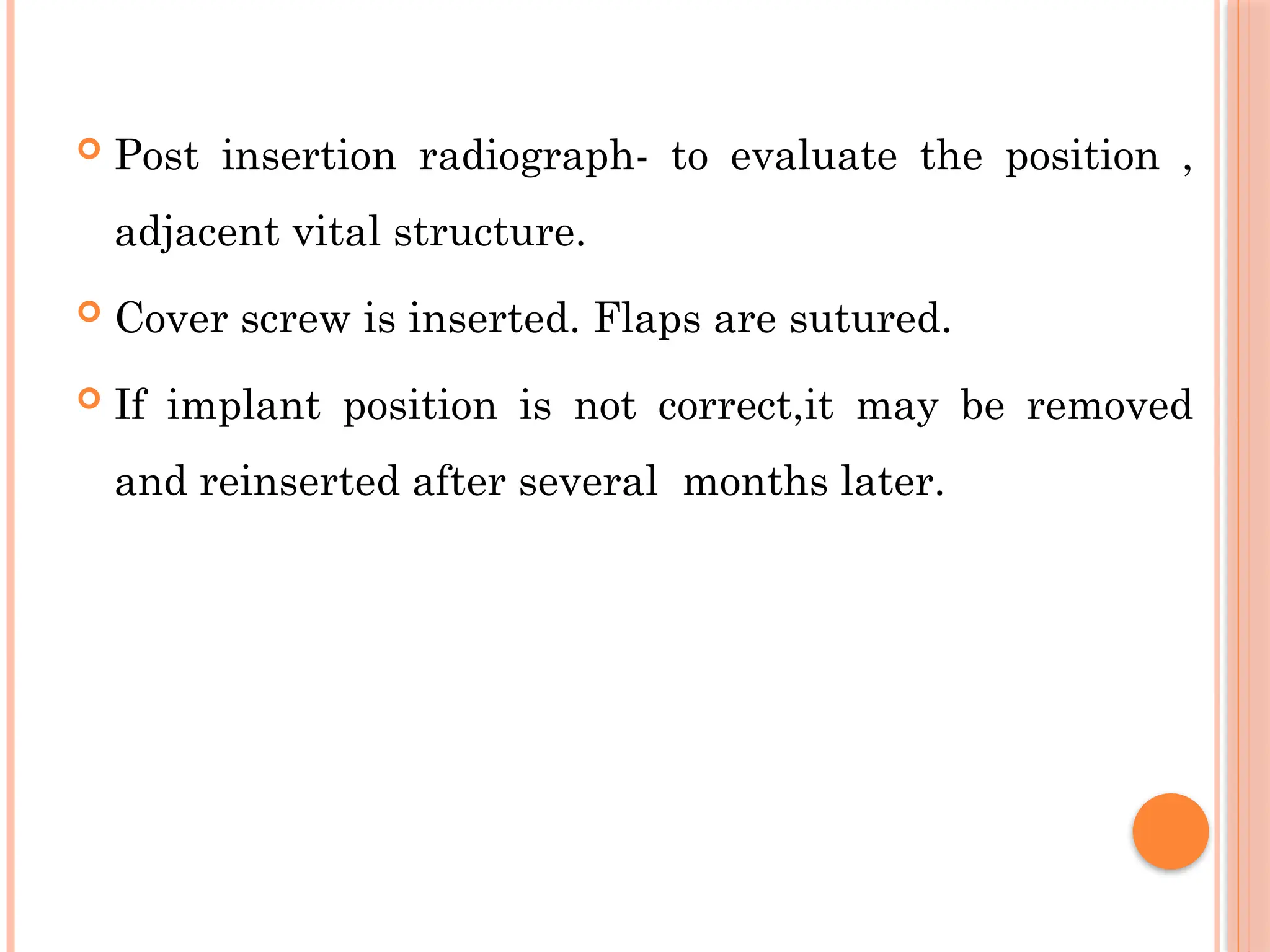  Post insertion radiograph- to evaluate the position ,
adjacent vital structure.
 Cover screw is inserted. Flaps are sutured.
 If implant position is not correct,it may be removed
and reinserted after several months later.
 