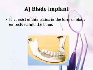 A) Blade implant
• It consist of thin plates in the form of blade
embedded into the bone.
 